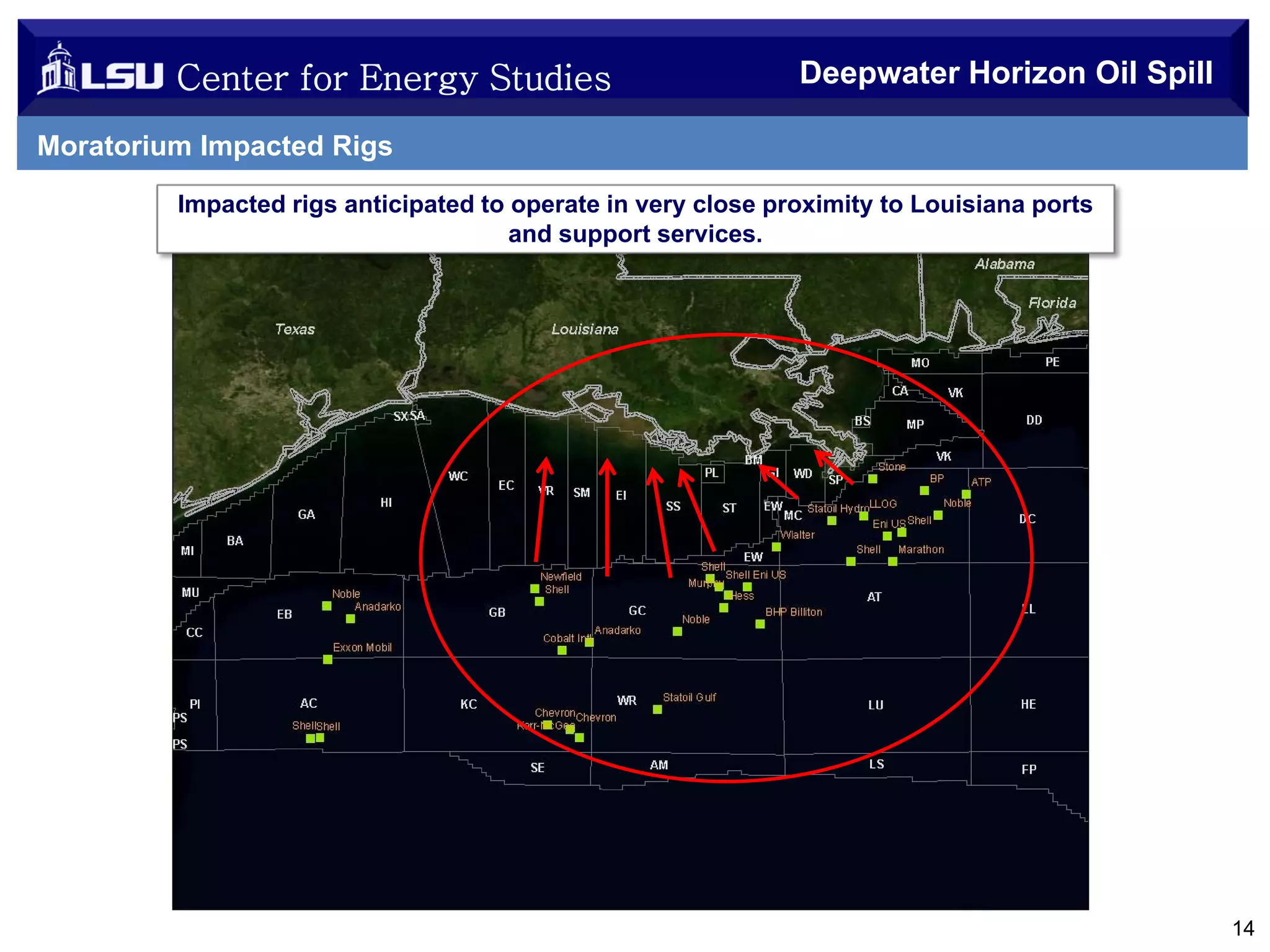 Center for Energy Studies

Deepwater Horizon Oil Spill

Moratorium Impacted Rigs
Impacted rigs anticipated to operate in very close proximity to Louisiana ports
and support services.

14

 