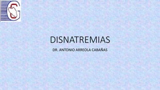 DISNATREMIAS
DR. ANTONIO ARREOLA CABAÑAS
 