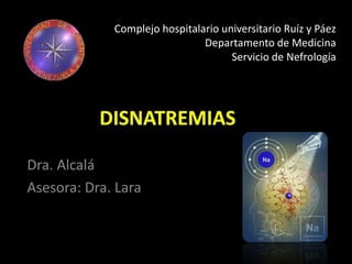 Complejo hospitalario universitario Ruíz y Páez 
Departamento de Medicina 
Servicio de Nefrología 
Dra. Alcalá 
Asesora: Dra. Lara 
 