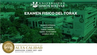 EXAMEN FISICO DEL TORAX
ELAINYS ESTRADA
LUZ CUENCA
DANIEL FANDIÑO
DANIEL ECHEVARRIA
DANIELA VEGA
 