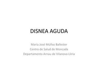 DISNEA AGUDA
María José Múñoz Ballester
Centro de Salud de Moncada
Departamento Arnau de Vilanova-Lliria
 
