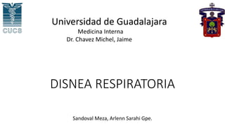 DISNEA RESPIRATORIA
Sandoval Meza, Arlenn Sarahi Gpe.
Universidad de Guadalajara
Medicina Interna
Dr. Chavez Michel, Jaime
 