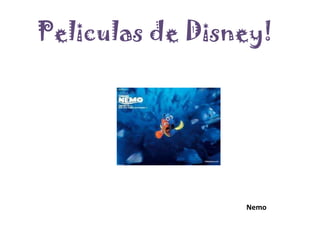 Peliculas de Disney!




                 Nemo
 