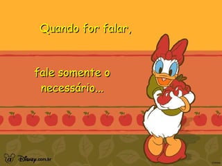 Quando for falar,  fale somente o necessário... 