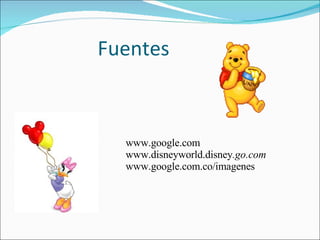 Fuentes  www.google.com www. disneyworld.disney .go.com www.google.com.co/imagenes 