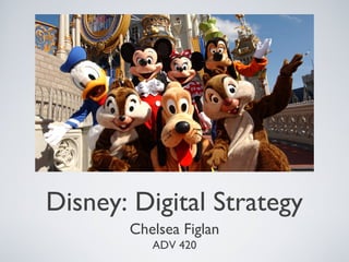 Disney: Digital Strategy
       Chelsea Figlan
          ADV 420
 