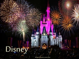 Disney
Wheredreams come true
 