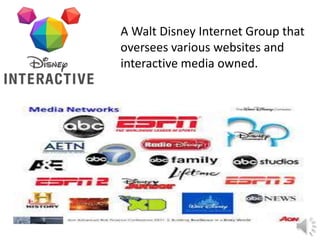 A Walt Disney Internet Group that
oversees various websites and
interactive media owned.
 