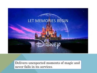 Delivers unexpected moments of magic and
never fails in its services.
 