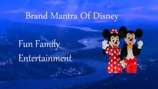 Brand Mantra Of Disney
Fun Family
Entertainment
 