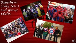Superhero
crazy teens
and young
adults!
 