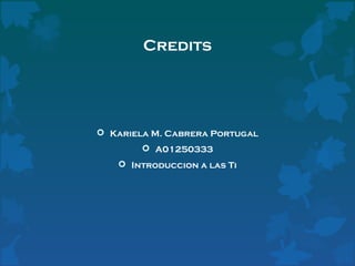 Credits

 Kariela M. Cabrera Portugal
 A01250333
 Introduccion a las Ti

 