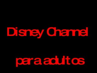 Disney Channel  para adultos 