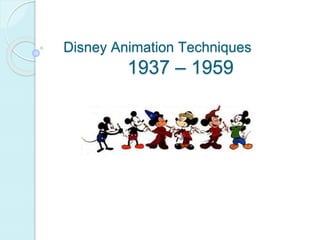 Disney Animation Techniques 
1937 – 1959 
 