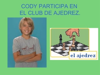 CODY PARTICIPA EN  EL CLUB DE AJEDREZ. 