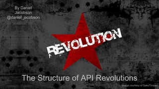 The Structure of API Revolutions
By Daniel
Jacobson
@daniel_jacobson
Image courtesy of SakeThrajan
 