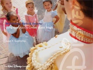 Walt Disney Parks & Resorts
Using Analytics To Create Guest Magic



Juan F. Gorricho
 