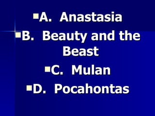 A.  Anastasia B.  Beauty and the Beast C.  Mulan D.  Pocahontas 