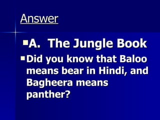 Answer A.  The Jungle Book Did you know that Baloo means bear in Hindi, and Bagheera means panther? 