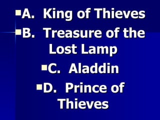 A.  King of Thieves B.  Treasure of the Lost Lamp C.  Aladdin D.  Prince of Thieves 
