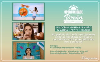 PATROCÍNIO VINHETAS DE VERÃO
TV ABERTA | PAY TV | YOUTUBE
No período de 1 mês, veicularemos
vinhetas temáticas de verão e
convidamos você para patrocinar
este conteúdo!
Entrega:
03 vinhetas diferentes em rodízio
Patrocínio Master: Vinhetas Ab e Enc 05”
Patrocínio Regular: Vinhetas Enc 05”
 
