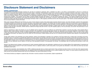 GENERAL CONSIDERATIONS
This presentation is for general information purposes only, and does not constitute an agreement, offer, a solicitation of an offer, or any advice or recommendation to enter into or conclude any
transaction or confirmation thereof (whether on the terms shown herein or otherwise). This presentation should not be construed as legal, tax, investment, financial or other advice. It does not have
regard to the specific investment objective, financial situation, suitability, or the particular need of any specific person who may receive this presentation and should not be taken as advice on the
merits of any investment decision. The views expressed in this presentation represent the opinions of Trian Fund Management, L.P. (“Trian” and together with the funds, investment vehicles and
accounts that it manages, “Trian Partners”) and are based on publicly available information with respect to The Walt Disney Company (the “Issuer”). Trian Partners recognizes that there may be
confidential information in the possession of the Issuer that could lead the Issuer to disagree with Trian Partners’ conclusions. Certain financial information and data used herein have been derived or
obtained from filings made with the Securities and Exchange Commission ("SEC") or other regulatory authorities and from other third party reports. Trian Partners currently beneficially owns, and/or
has an economic interest in, shares of the Issuer.
While certain individuals affiliated with Trian Partners are current or former directors of certain of the publicly traded companies referred to herein, none of the information contained in this presentation
or otherwise provided to you is derived from non-public information of such publicly traded companies. Trian Partners has not sought or obtained consent from any third party to use any statements or
information indicated herein that have been obtained or derived from statements made or published by such third parties. Any such statements or information should not be viewed as indicating the
support of such third party for the views expressed herein. Trian Partners does not endorse third-party estimates or research which are used in this presentation solely for illustrative purposes. No
warranty is made that data or information, whether derived or obtained from filings made with the SEC or any other regulatory agency or from any third party, are accurate. Past performance is not an
indication of future results.
Subject to applicable law, neither Trian Partners nor any of its affiliates shall be responsible or have any liability for any misinformation contained in any third party, SEC or other regulatory filing or
third party report. Unless otherwise indicated, the figures presented in this presentation, including earnings before interest, tax, depreciation and amortization (“EBITDA”), internal rates of return
(“IRRs”) and investment values have not been calculated using generally accepted accounting principles (“GAAP”) and international financial reporting standards (“IFRS”) and have not been audited
by independent accountants. Such figures may vary from GAAP and IFRS accounting in material respects and there can be no assurance that the unrealized values reflected in this presentation will
be realized.
Though certain material in this presentation may contain projections, nothing in this presentation is intended to be a prediction of the future trading price or market value of securities of the Issuer.
Accordingly, there is no assurance or guarantee with respect to the prices at which any securities of the Issuer will trade, and such securities may not trade at prices that may be implied herein. The
estimates, projections, pro forma information and potential impact of Trian Partners’ analyses set forth herein are based on assumptions that Trian Partners believes to be reasonable as of the date of
this presentation, but there can be no assurance or guarantee (i) that any of the proposed actions set forth in this presentation will be completed, (ii) that actual results or performance of the Issuer will
not differ, and such differences may be material or (iii) that any of the assumptions provided in this presentation are accurate. This presentation does not recommend the purchase or sale of any
security.
Although Trian believes that the changes or improvements for certain companies identified herein were attributable in significant part to the cumulative effects of the implementation of operational and
strategic initiatives during the period of Trian's active involvement, there is no objective method to confirm what portion of such growth was attributable to Trian's efforts and what may have been
attributable to other factors.
Throughout this presentation, total shareholder return (“TSR”) is defined as the total return an investor would receive if they purchased one share of stock on the first day of the measured period,
inclusive of share price appreciation and dividends paid. We highlight the S&P 500 throughout this presentation only as a widely recognized index; however, for various reasons the performance of the
index and that of the securities mentioned herein may not be comparable. One cannot invest directly in an index.
Trian Partners disclaims any obligation to update the data, information or opinions contained in this presentation, subject to applicable law.
2
Disclosure Statement and Disclaimers
 