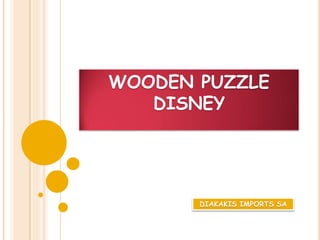 WOODEN PUZZLE
   DISNEY




       DIAKAKIS IMPORTS SA
 