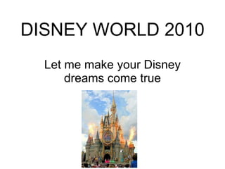 DISNEY WORLD 2010 Let me make your Disney dreams come true 