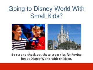 Going to Disney World With
       Small Kids?




Be sure to check out these great tips for having
      fun at Disney World with children.
 