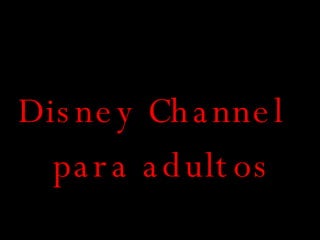 Disney Channel  para adultos 