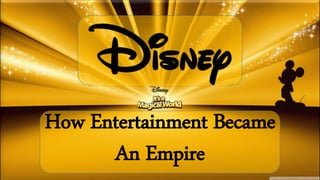How Entertainment Became
An Empire
 