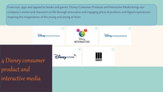 4 Disney consumer
product and
interactive media
From toys, apps and apparel to books and games, Disney ConsumerProducts and Interactive Media brings our
company’s stories and charactersto life through innovative and engaging physical products and digital experiences,
inspiring the imaginations ofthe young and young at heart
 