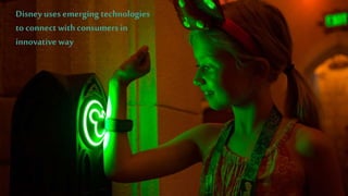 Disney uses emerging technologies
to connect withconsumers in
innovativeway
 