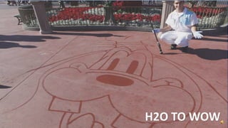 H2O TO WOW
 
