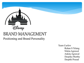 BRAND MANAGEMENT
Positioning and Brand Personality
Team Curfew
Rohan S Telang
Nikita Agrawal
Ankita Agrawal
Deepika Murthy
Deepthi Prasad
 