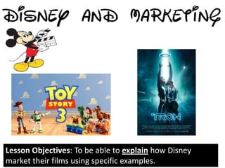 Lesson Objectives: To be able to explain how Disney
market their films using specific examples.
 