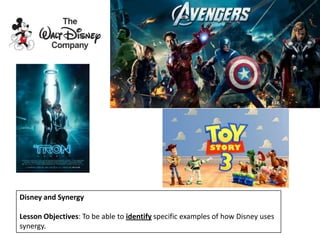 Disney and Synergy
Lesson Objectives: To be able to identify specific examples of how Disney uses
synergy.

 