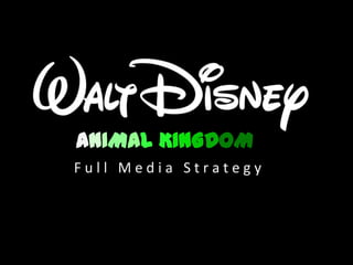 ANIMAL KINGDOM
Full Media Strategy
 