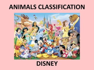 ANIMALS CLASSIFICATION
DISNEY
 