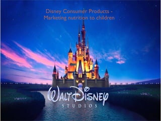 Disney Consumer Products -
Marketing nutrition to children
 