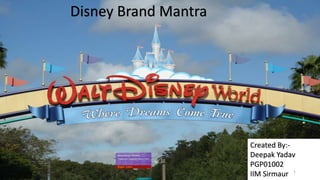 Disney Brand Mantra
Created By:-
Deepak Yadav
PGP01002
IIM Sirmaur 1
 