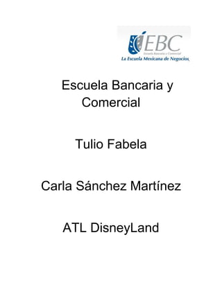 Escuela Bancaria y
Comercial
Tulio Fabela
Carla Sánchez Martínez
ATL DisneyLand
 