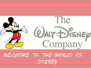 WELCOME TO THE WORLD OF
DISNEY
 