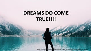 DREAMS DO COME
TRUE!!!!
http://unsplash.com/@joshuaearle?utm_campaign=photographer-credit
 