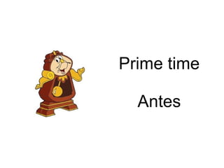 Prime time

  Antes
 