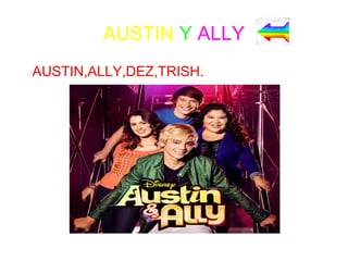 AUSTIN Y ALLY
AUSTIN,ALLY,DEZ,TRISH.
 