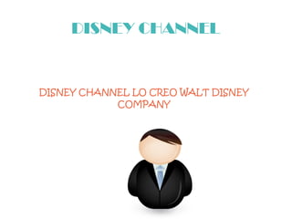 DISNEY CHANNEL
DISNEY CHANNEL LO CREO WALT DISNEY
COMPANY
 