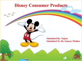 Disney Consumer Products
Submitted By: Yujata
Submitted To: Dr. Sameer Mathur
 