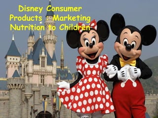 Disney Consumer
Products : Marketing
Nutrition to Children
 