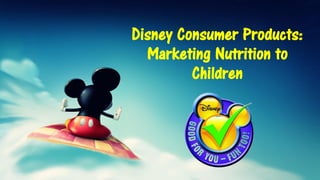 Disney Consumer Products:
Marketing Nutrition to
Children
 
